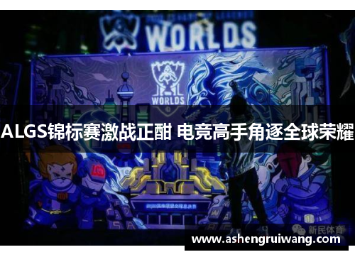 ALGS锦标赛激战正酣 电竞高手角逐全球荣耀