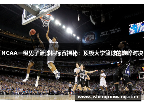 NCAA一级男子篮球锦标赛揭秘：顶级大学篮球的巅峰对决