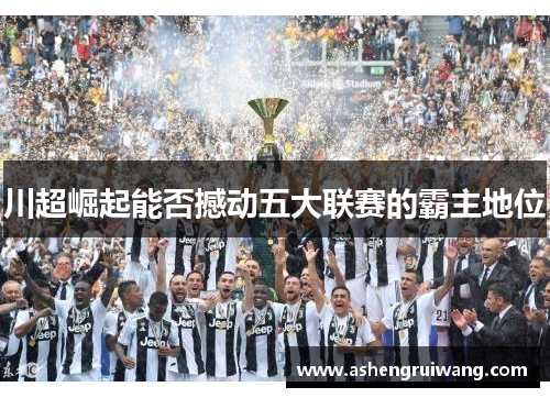 川超崛起能否撼动五大联赛的霸主地位