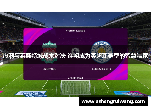 热刺与莱斯特城战术对决 谁将成为英超新赛季的智慧赢家