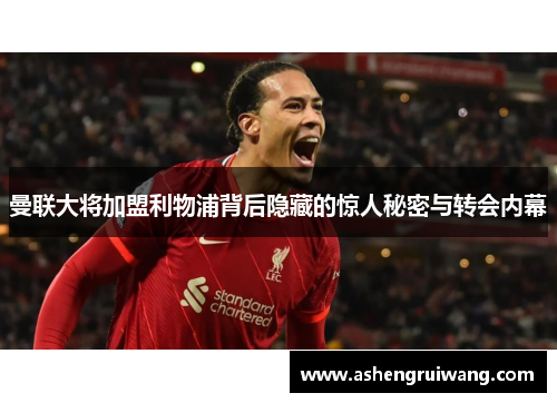 曼联大将加盟利物浦背后隐藏的惊人秘密与转会内幕