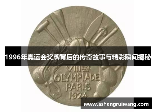 1996年奥运会奖牌背后的传奇故事与精彩瞬间揭秘